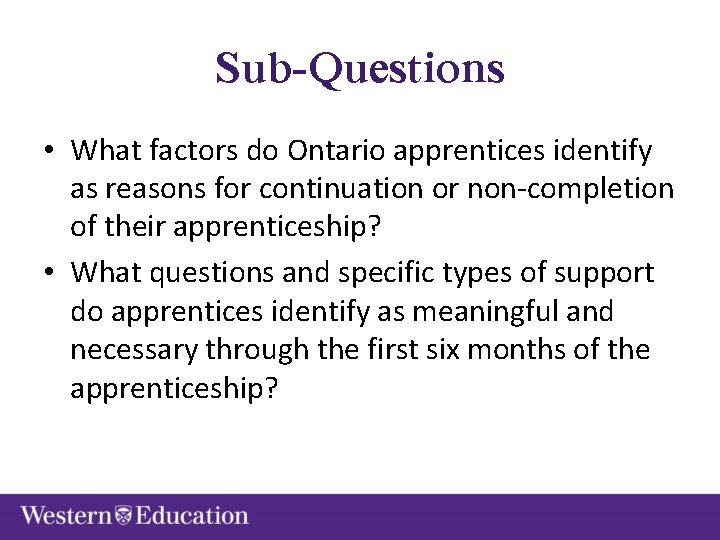 Sub-Questions • What factors do Ontario apprentices identify as reasons for continuation or non-completion