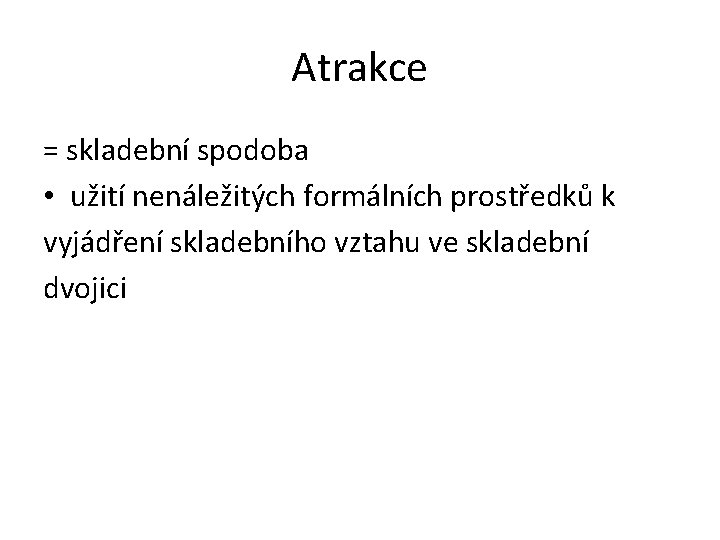 Atrakce = skladební spodoba • užití nenáležitých formálních prostředků k vyjádření skladebního vztahu ve