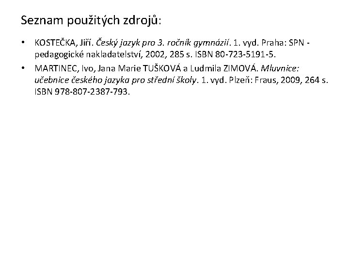 Seznam použitých zdrojů: • KOSTEČKA, Jiří. Český jazyk pro 3. ročník gymnázií. 1. vyd.