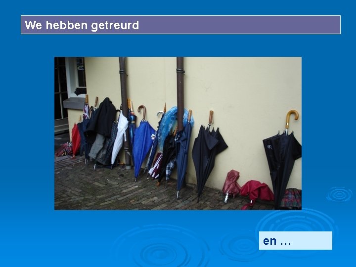 We hebben getreurd en … 