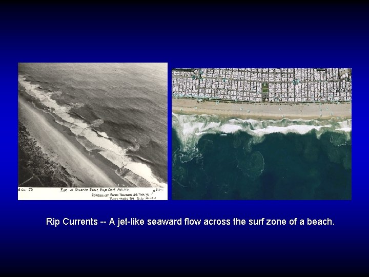 Rip Currents -- A jet-like seaward flow across the surf zone of a beach.