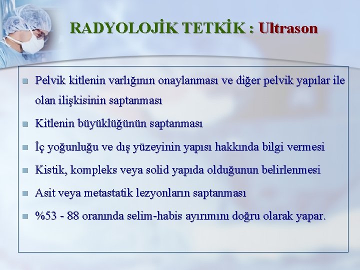 RADYOLOJİK TETKİK : Ultrason n Pelvik kitlenin varlığının onaylanması ve diğer pelvik yapılar ile