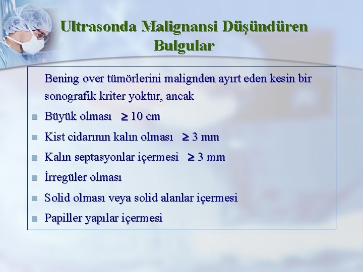Ultrasonda Malignansi Düşündüren Bulgular Bening over tümörlerini malignden ayırt eden kesin bir sonografik kriter