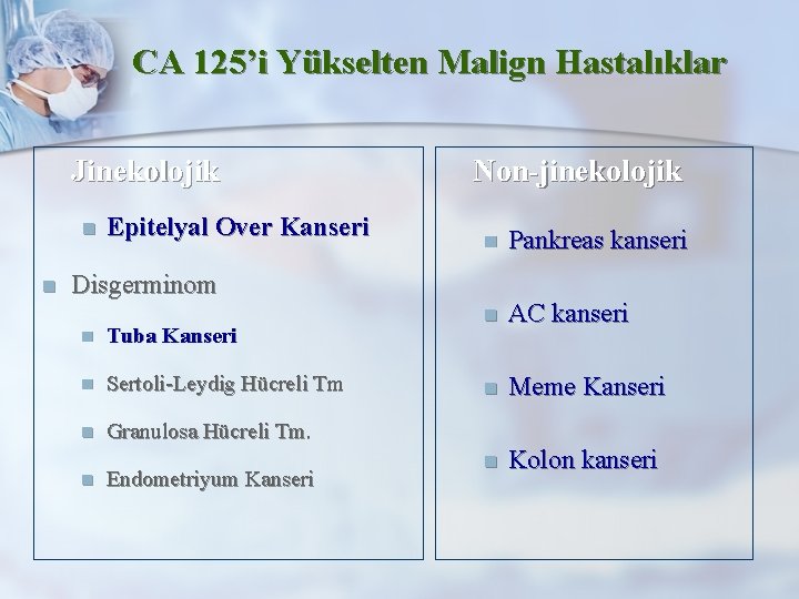 CA 125’i Yükselten Malign Hastalıklar Jinekolojik n n Epitelyal Over Kanseri Non-jinekolojik n Pankreas