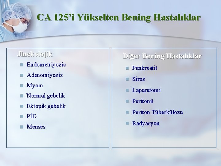 CA 125’i Yükselten Bening Hastalıklar Jinekolojik n Endometriyozis n Adenomiyozis n Myom n Normal
