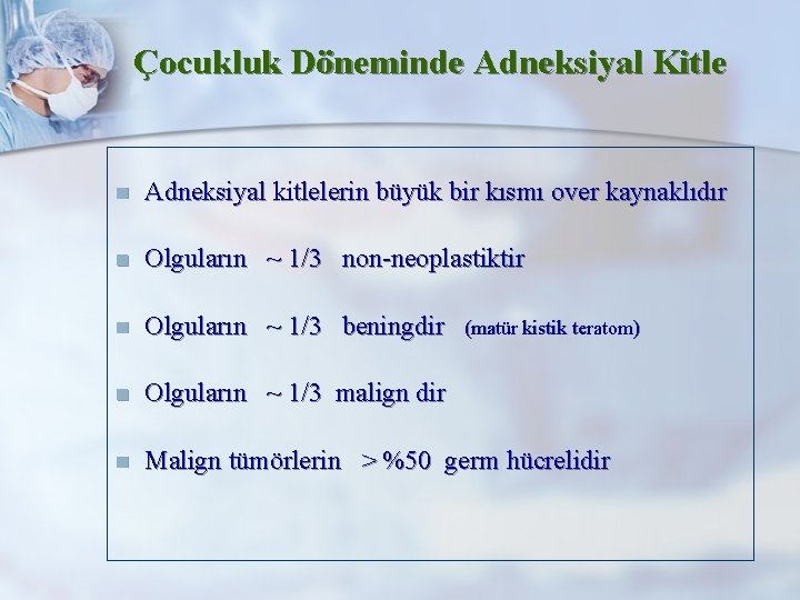 Çocukluk Döneminde Adneksiyal Kitle n Adneksiyal kitlelerin büyük bir kısmı over kaynaklıdır n Olguların