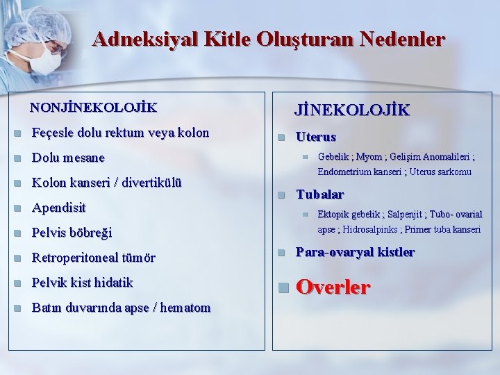 Adneksiyal Kitle Oluşturan Nedenler NONJİNEKOLOJİK n Feçesle dolu rektum veya kolon n Dolu mesane