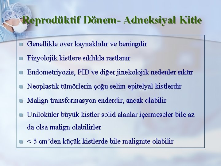 Reprodüktif Dönem- Adneksiyal Kitle n Genellikle over kaynaklıdır ve beningdir n Fizyolojik kistlere sıklıkla