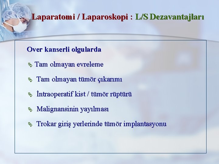 Laparatomi / Laparoskopi : L/S Dezavantajları Over kanserli olgularda Ä Tam olmayan evreleme Ä