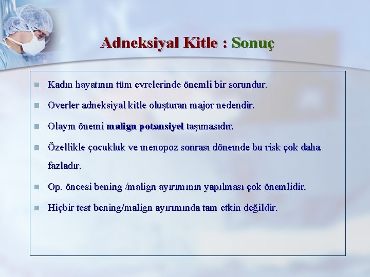 Adneksiyal Kitle : Sonuç n Kadın hayatının tüm evrelerinde önemli bir sorundur. n Overler
