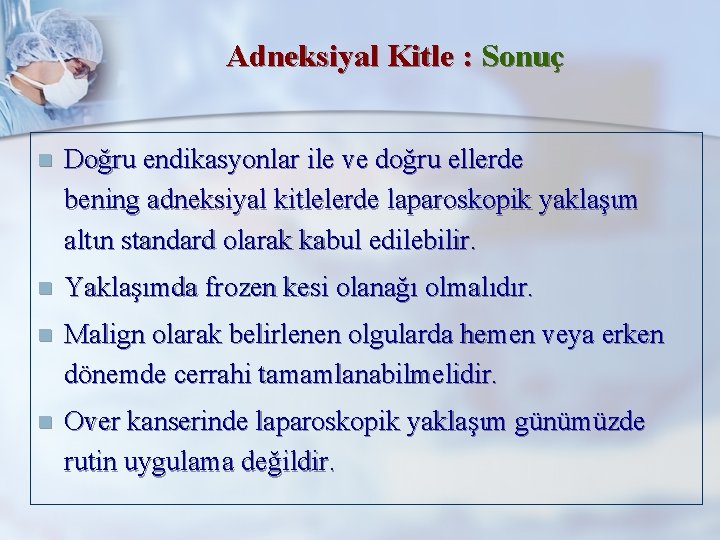 Adneksiyal Kitle : Sonuç n Doğru endikasyonlar ile ve doğru ellerde bening adneksiyal kitlelerde