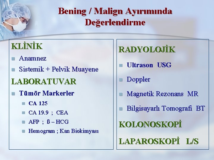 Bening / Malign Ayırımında Değerlendirme KLİNİK n n Anamnez Sistemik + Pelvik Muayene LABORATUVAR