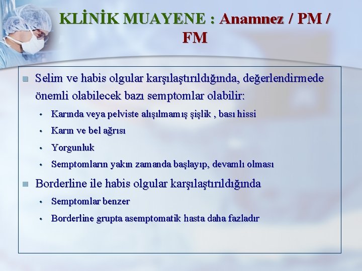 KLİNİK MUAYENE : Anamnez / PM / FM n n Selim ve habis olgular