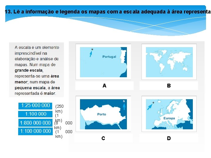 13. Lê a informação e legenda os mapas com a escala adequada à área