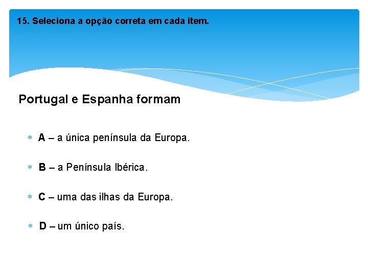 15. Seleciona a opção correta em cada item. Portugal e Espanha formam A –