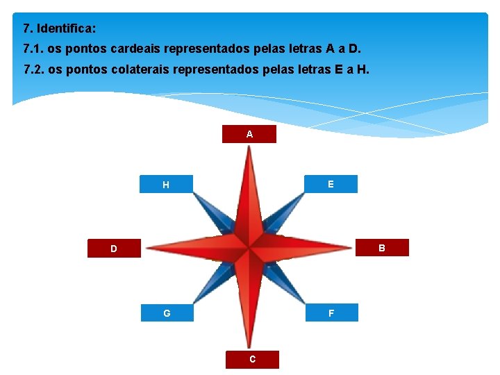 7. Identifica: 7. 1. os pontos cardeais representados pelas letras A a D. 7.