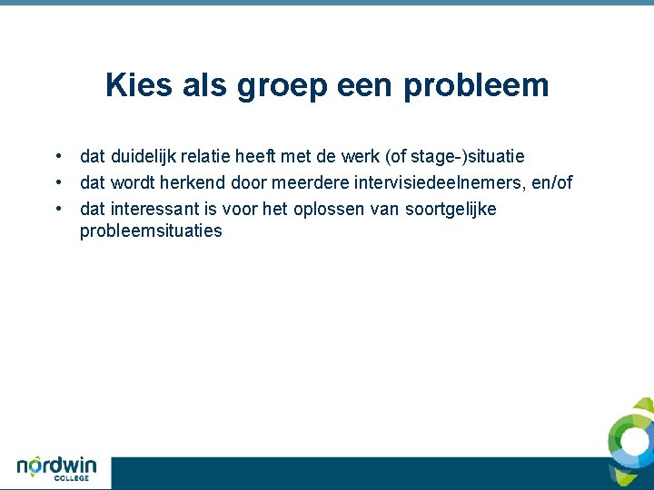 Kies als groep een probleem • dat duidelijk relatie heeft met de werk (of