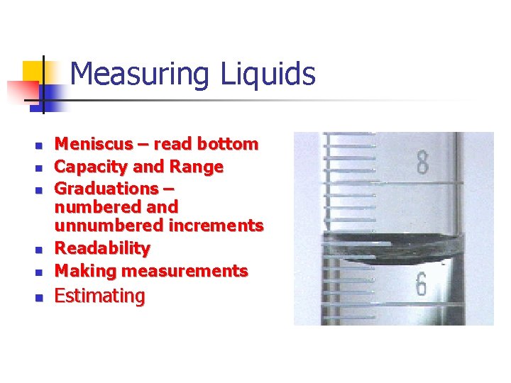 Measuring Liquids n Meniscus – read bottom Capacity and Range Graduations – numbered and