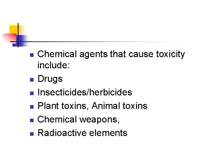 n n n Chemical agents that cause toxicity include: Drugs Insecticides/herbicides Plant toxins, Animal