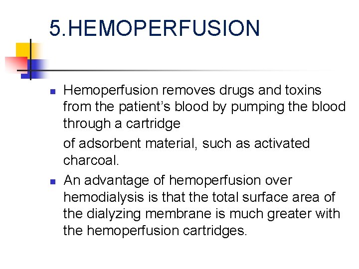 5. HEMOPERFUSION n n Hemoperfusion removes drugs and toxins from the patient’s blood by