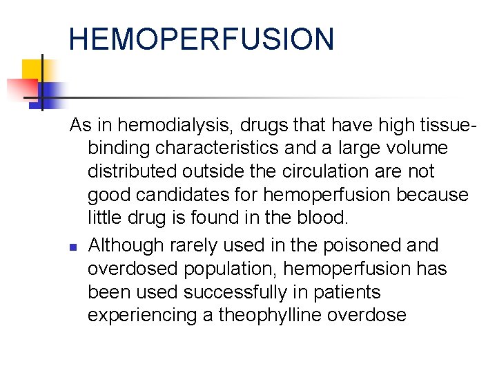 HEMOPERFUSION As in hemodialysis, drugs that have high tissuebinding characteristics and a large volume