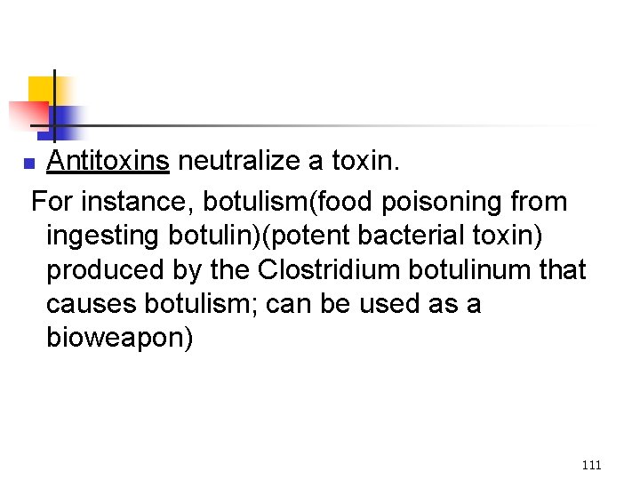 Antitoxins neutralize a toxin. For instance, botulism(food poisoning from ingesting botulin)(potent bacterial toxin) produced