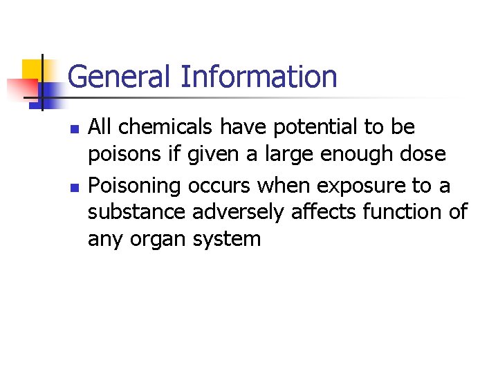 General Information n n All chemicals have potential to be poisons if given a