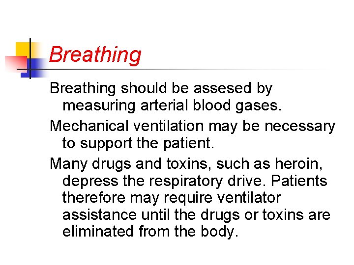 Breathing should be assesed by measuring arterial blood gases. Mechanical ventilation may be necessary