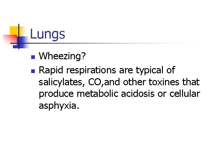 Lungs n n Wheezing? Rapid respirations are typical of salicylates, CO, and other toxines