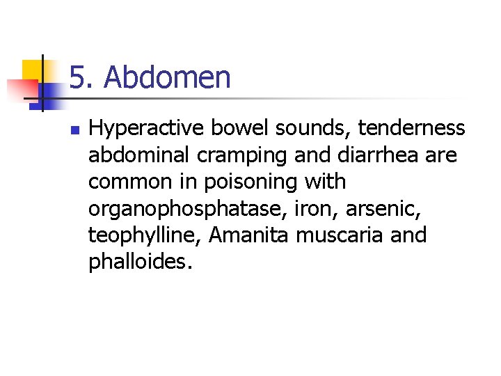 5. Abdomen n Hyperactive bowel sounds, tenderness abdominal cramping and diarrhea are common in