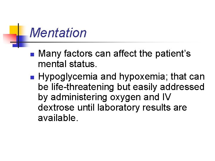 Mentation n n Many factors can affect the patient’s mental status. Hypoglycemia and hypoxemia;