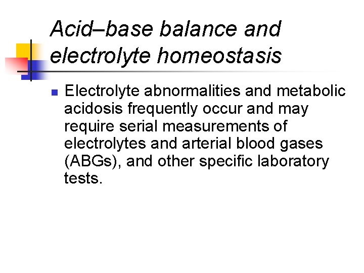 Acid–base balance and electrolyte homeostasis n Electrolyte abnormalities and metabolic acidosis frequently occur and