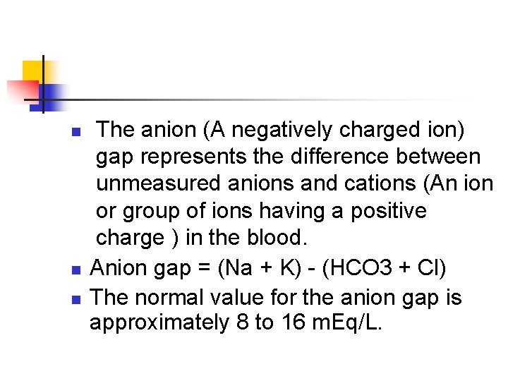 n n n The anion (A negatively charged ion) gap represents the difference between