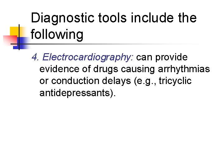 Diagnostic tools include the following 4. Electrocardiography: can provide evidence of drugs causing arrhythmias