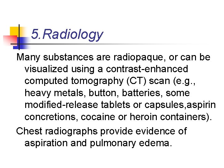 5. Radiology Many substances are radiopaque, or can be visualized using a contrast-enhanced computed