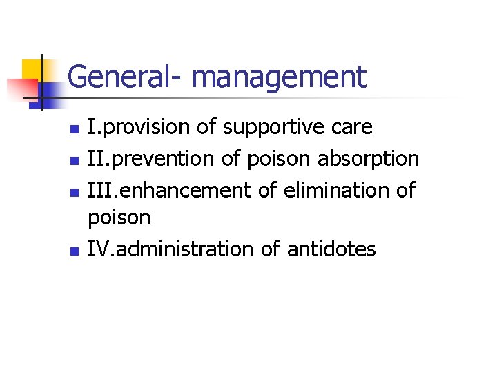 General- management n n I. provision of supportive care II. prevention of poison absorption
