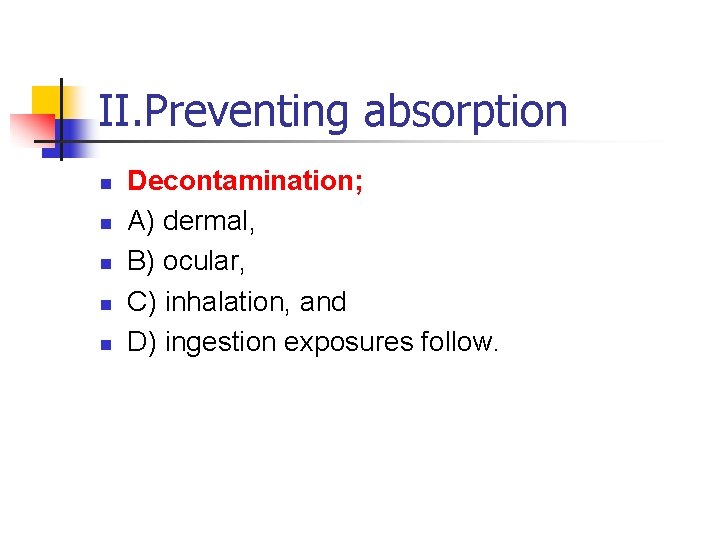 II. Preventing absorption n n Decontamination; A) dermal, B) ocular, C) inhalation, and D)