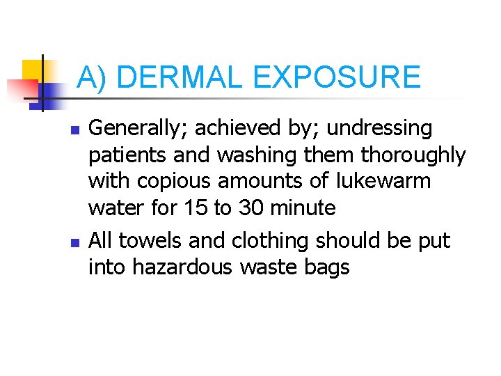 A) DERMAL EXPOSURE n n Generally; achieved by; undressing patients and washing them thoroughly