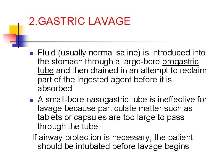 2. GASTRIC LAVAGE Fluid (usually normal saline) is introduced into the stomach through a