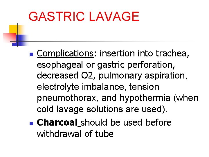 GASTRIC LAVAGE n n Complications: insertion into trachea, esophageal or gastric perforation, decreased O