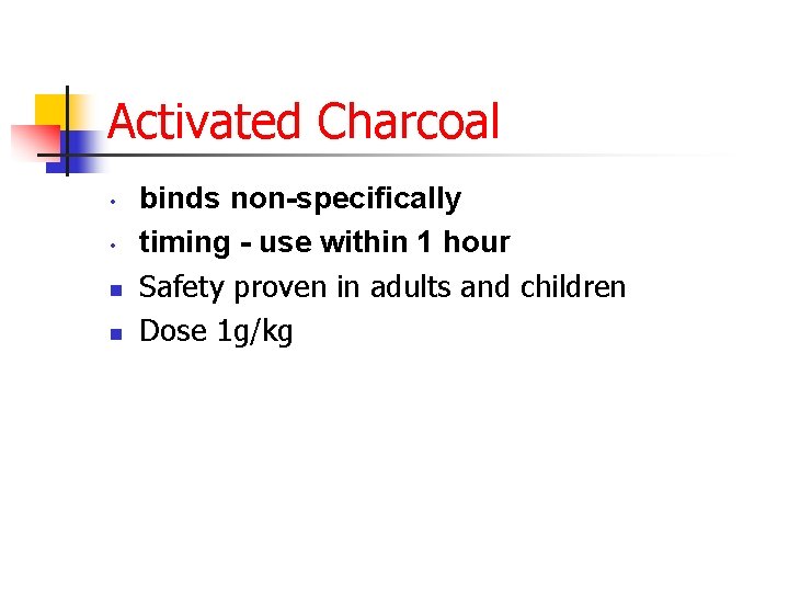 Activated Charcoal • • n n binds non-specifically timing - use within 1 hour