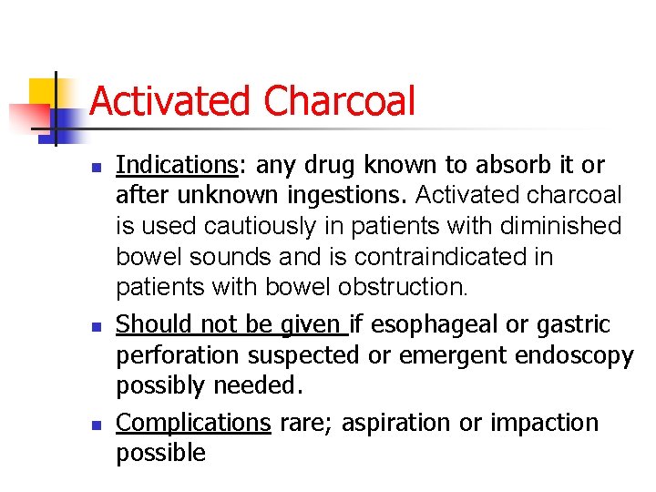 Activated Charcoal n n n Indications: any drug known to absorb it or after