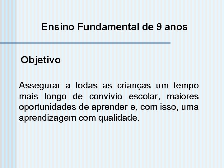 Ensino Fundamental de 9 anos Objetivo Assegurar a todas as crianças um tempo mais