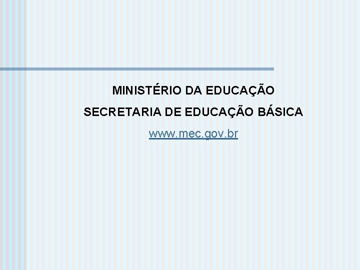 MINISTÉRIO DA EDUCAÇÃO SECRETARIA DE EDUCAÇÃO BÁSICA www. mec. gov. br 