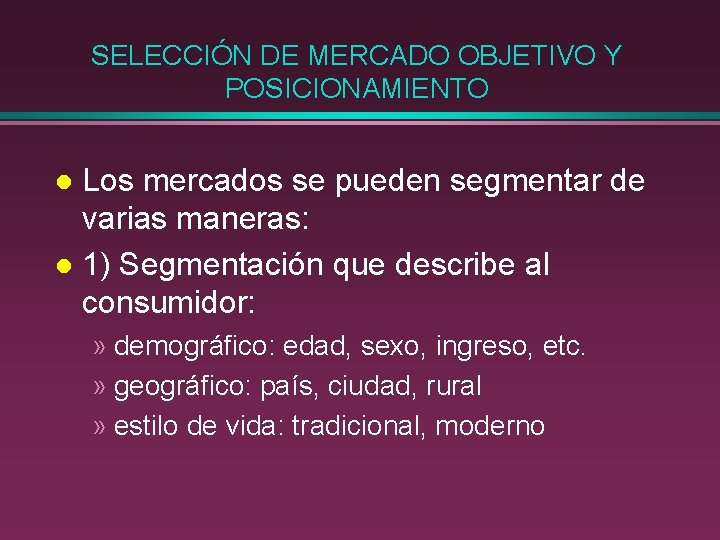SELECCIÓN DE MERCADO OBJETIVO Y POSICIONAMIENTO Los mercados se pueden segmentar de varias maneras: SELECCIÓN DE MERCADO OBJETIVO Y POSICIONAMIENTO Los mercados se pueden segmentar de varias maneras: