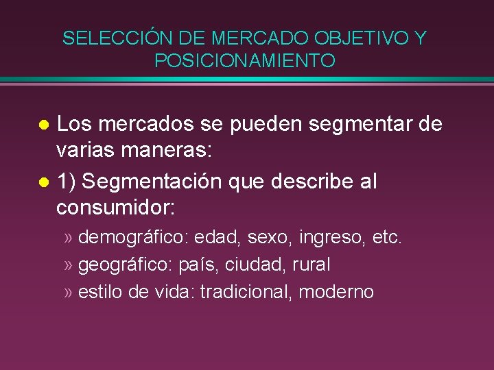 SELECCIÓN DE MERCADO OBJETIVO Y POSICIONAMIENTO Los mercados se pueden segmentar de varias maneras: