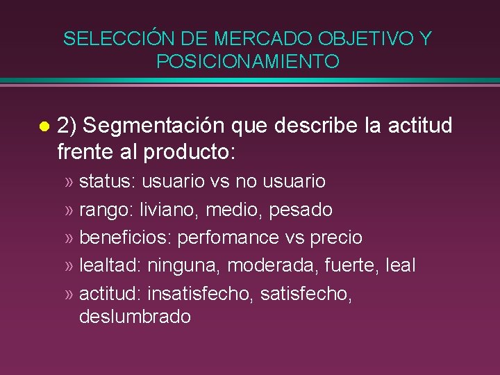 SELECCIÓN DE MERCADO OBJETIVO Y POSICIONAMIENTO l 2) Segmentación que describe la actitud frente SELECCIÓN DE MERCADO OBJETIVO Y POSICIONAMIENTO l 2) Segmentación que describe la actitud frente