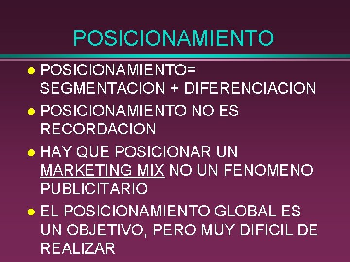 POSICIONAMIENTO= SEGMENTACION + DIFERENCIACION l POSICIONAMIENTO NO ES RECORDACION l HAY QUE POSICIONAR UN