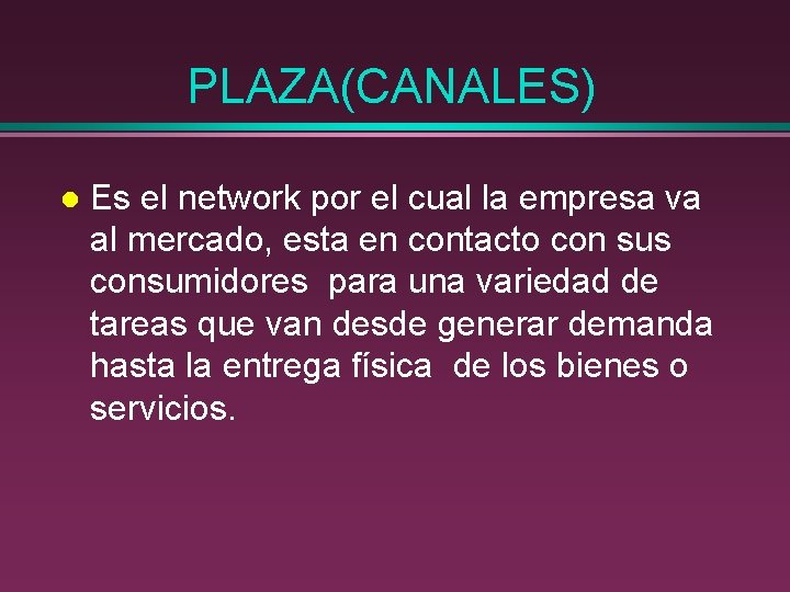 PLAZA(CANALES) l Es el network por el cual la empresa va al mercado, esta PLAZA(CANALES) l Es el network por el cual la empresa va al mercado, esta