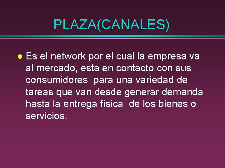 PLAZA(CANALES) l Es el network por el cual la empresa va al mercado, esta